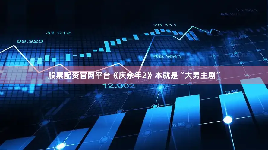 股票配资官网平台《庆余年2》本就是“大男主剧”