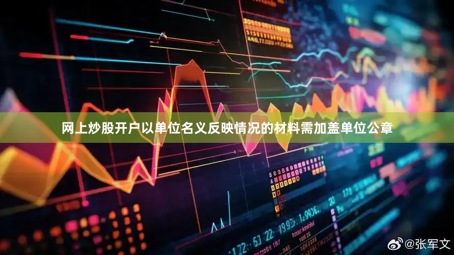 网上炒股开户以单位名义反映情况的材料需加盖单位公章