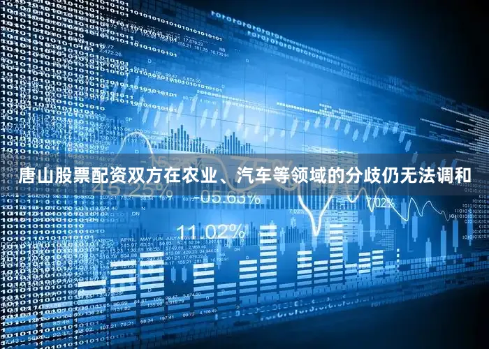 唐山股票配资双方在农业、汽车等领域的分歧仍无法调和