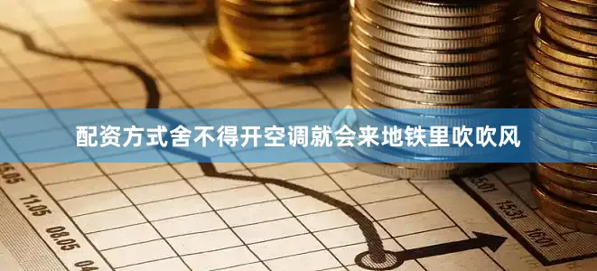 配资方式舍不得开空调就会来地铁里吹吹风