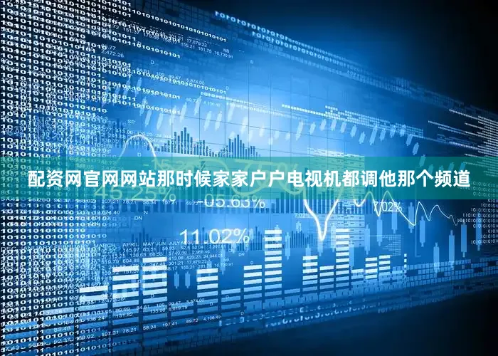 配资网官网网站那时候家家户户电视机都调他那个频道