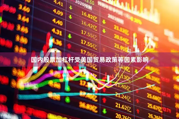 国内股票加杠杆受美国贸易政策等因素影响