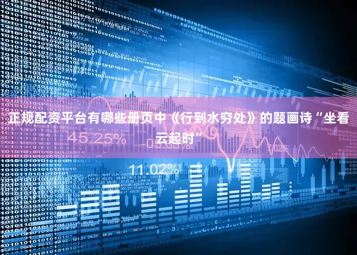正规配资平台有哪些册页中《行到水穷处》的题画诗“坐看云起时”