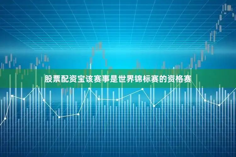 股票配资宝该赛事是世界锦标赛的资格赛