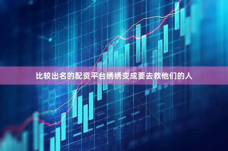 比较出名的配资平台绣绣变成要去救他们的人