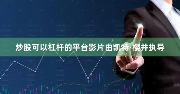 炒股可以杠杆的平台影片由凯特·樱井执导