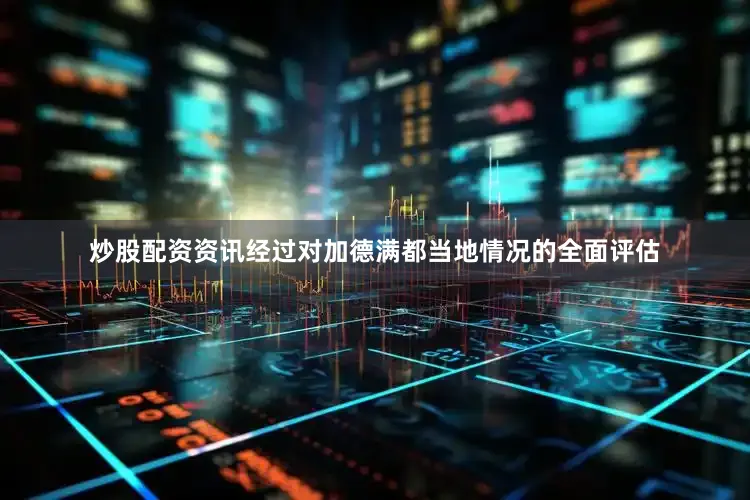 炒股配资资讯经过对加德满都当地情况的全面评估
