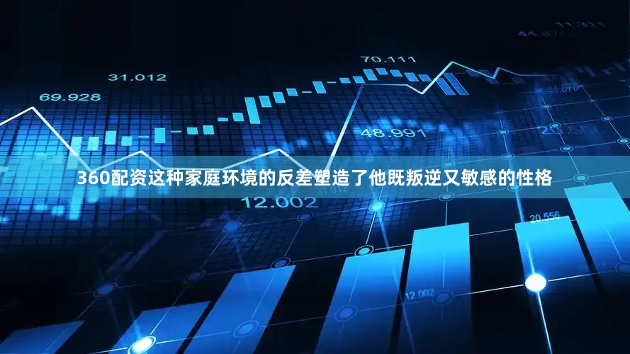 360配资这种家庭环境的反差塑造了他既叛逆又敏感的性格