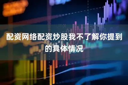 配资网络配资炒股我不了解你提到的具体情况